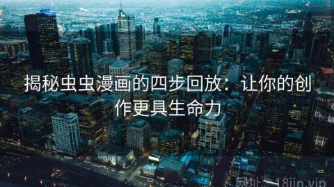 揭秘虫虫漫画的四步回放：让你的创作更具生命力