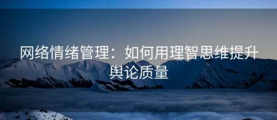 网络情绪管理：如何用理智思维提升舆论质量
