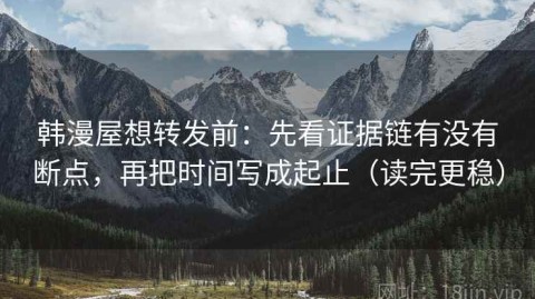 韩漫屋想转发前：先看证据链有没有断点，再把时间写成起止（读完更稳）