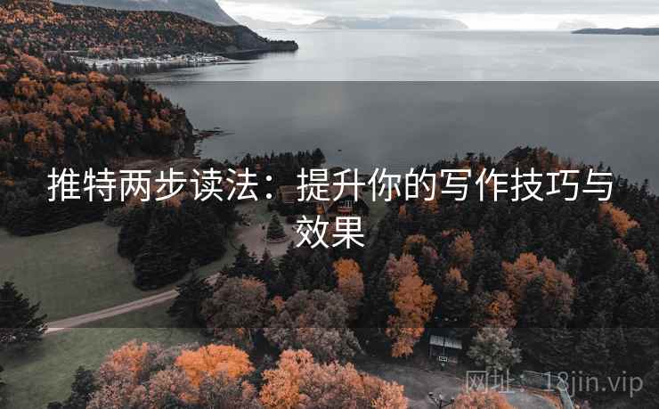 推特两步读法：提升你的写作技巧与效果