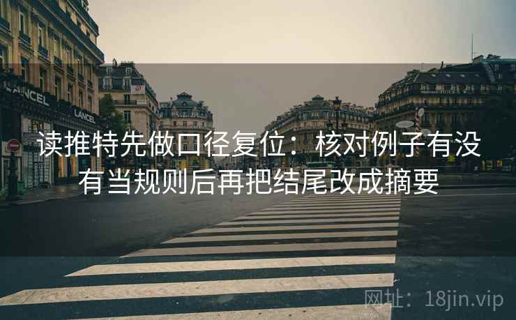 读推特先做口径复位：核对例子有没有当规则后再把结尾改成摘要