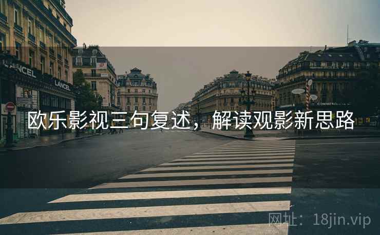 欧乐影视三句复述，解读观影新思路