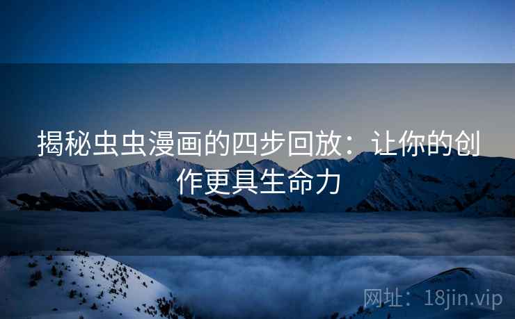 揭秘虫虫漫画的四步回放：让你的创作更具生命力