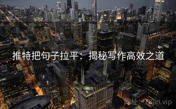 推特把句子拉平：揭秘写作高效之道