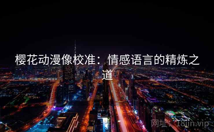 樱花动漫像校准：情感语言的精炼之道