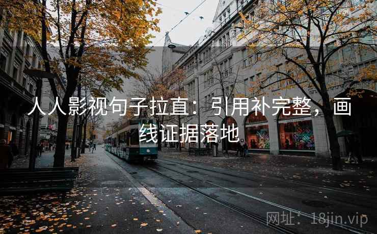 人人影视句子拉直：引用补完整，画线证据落地