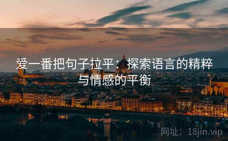 爱一番把句子拉平：探索语言的精粹与情感的平衡